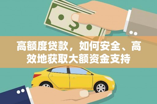 盐亭高额度贷款，如何安全、高效地获取大额资金支持