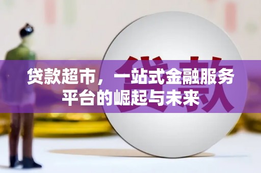 盐亭贷款超市，一站式金融服务平台的崛起与未来