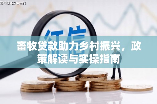 盐亭畜牧贷款助力乡村振兴，政策解读与实操指南