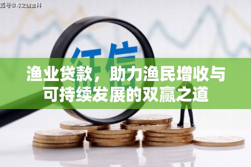 盐亭渔业贷款，助力渔民增收与可持续发展的双赢之道