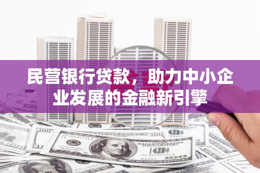 盐亭民营银行贷款，助力中小企业发展的金融新引擎