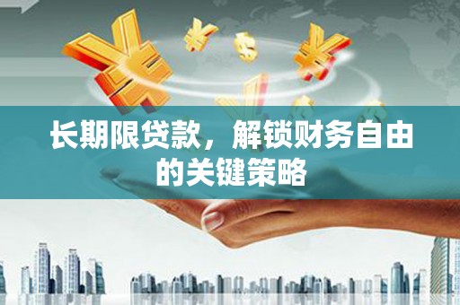 盐亭长期限贷款，解锁财务自由的关键策略