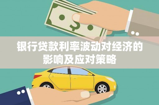 盐亭银行贷款利率波动对经济的影响及应对策略