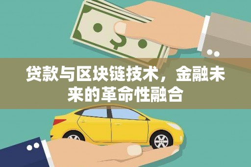 盐亭贷款与区块链技术，金融未来的革命性融合