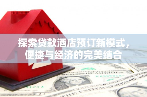 盐亭探索贷款酒店预订新模式，便捷与经济的完美结合
