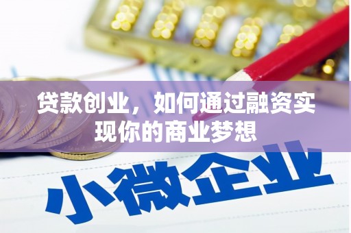 盐亭贷款创业，如何通过融资实现你的商业梦想